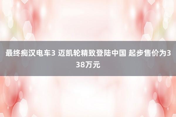 最终痴汉电车3 迈凯轮精致登陆中国 起步售价为338万元