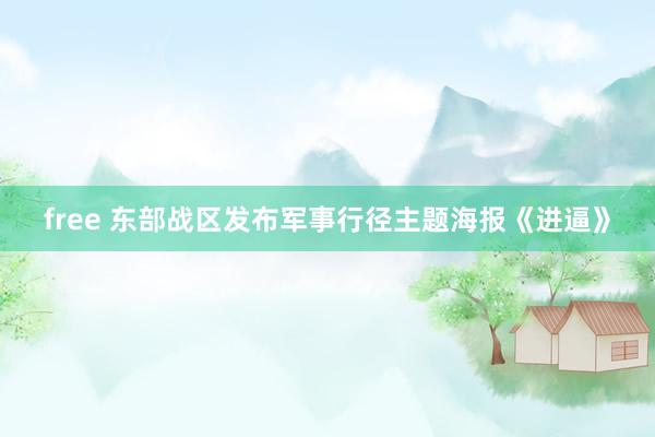 free 东部战区发布军事行径主题海报《进逼》